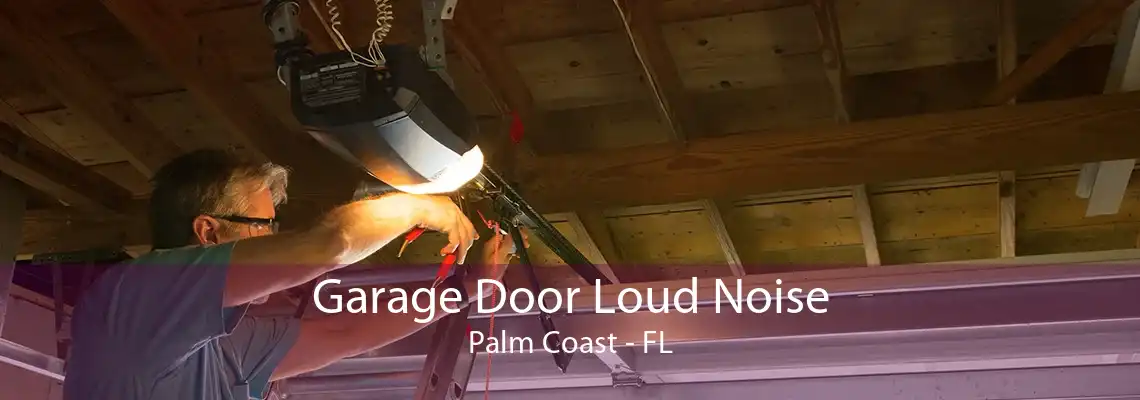 Garage Door Loud Noise Palm Coast - FL