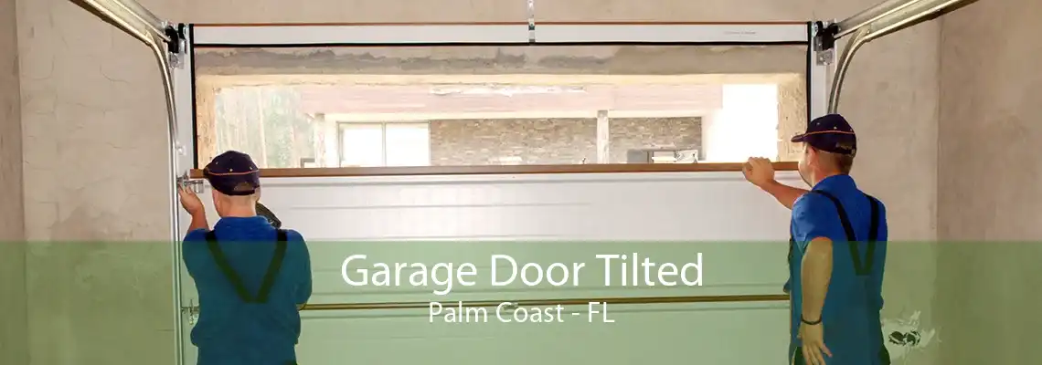 Garage Door Tilted Palm Coast - FL