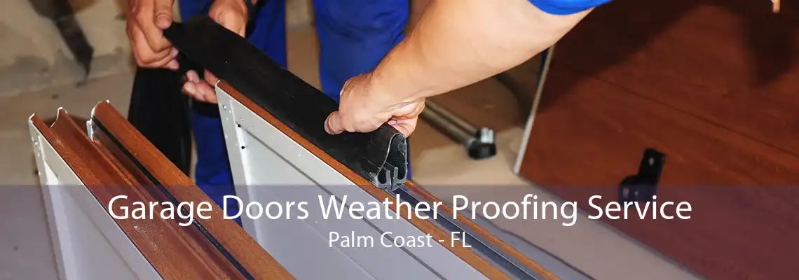 Garage Doors Weather Proofing Service Palm Coast - FL