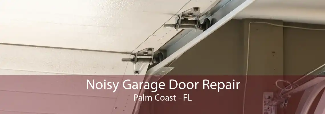 Noisy Garage Door Repair Palm Coast - FL