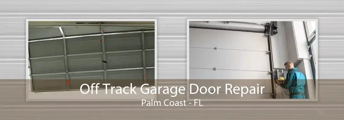 Off Track Garage Door Repair Palm Coast - FL